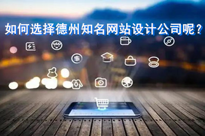 如何選擇德州知名網(wǎng)站設(shè)計(jì)公司呢？