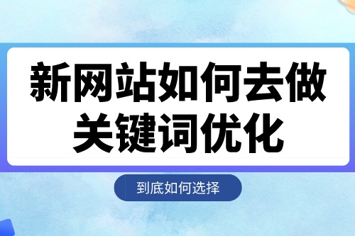 新網(wǎng)站如何去做關鍵詞優(yōu)化